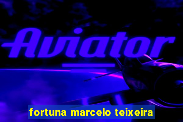 fortuna marcelo teixeira